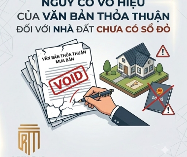 NGUY CƠ VÔ HIỆU CỦA VĂN BẢN THỎA THUẬN ĐỐI VỚI NHÀ  ĐẤT CHƯA CÓ SỔ ĐỎ