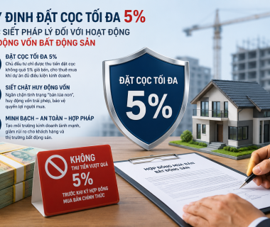 Quy định đặt cọc tối đa 5%: Bước siết pháp lý đối với hoạt động huy động vốn bất động sản