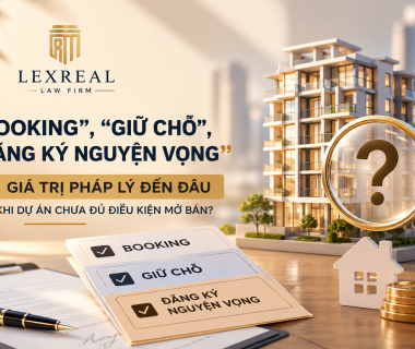 “BOOKING”, “GIỮ CHỖ”, “ĐĂNG KÝ NGUYỆN VỌNG”: GIÁ TRỊ PHÁP LÝ ĐẾN ĐÂU KHI DỰ ÁN CHƯA ĐỦ ĐIỀU KIỆN MỞ BÁN?
